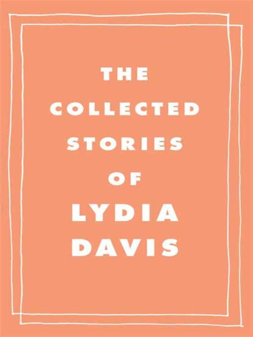 Title details for The Collected Stories of Lydia Davis by Lydia Davis - Wait list